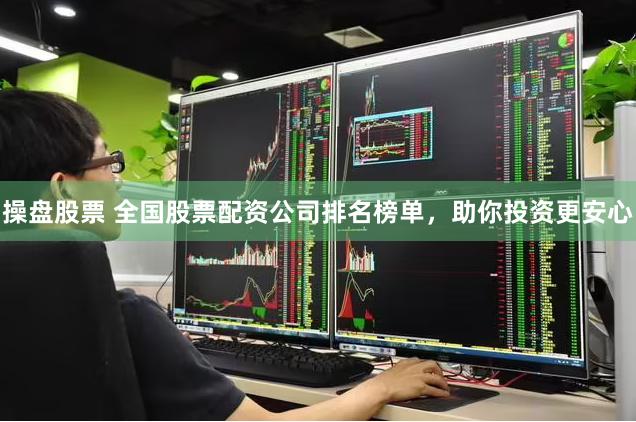 操盘股票 全国股票配资公司排名榜单，助你投资更安心