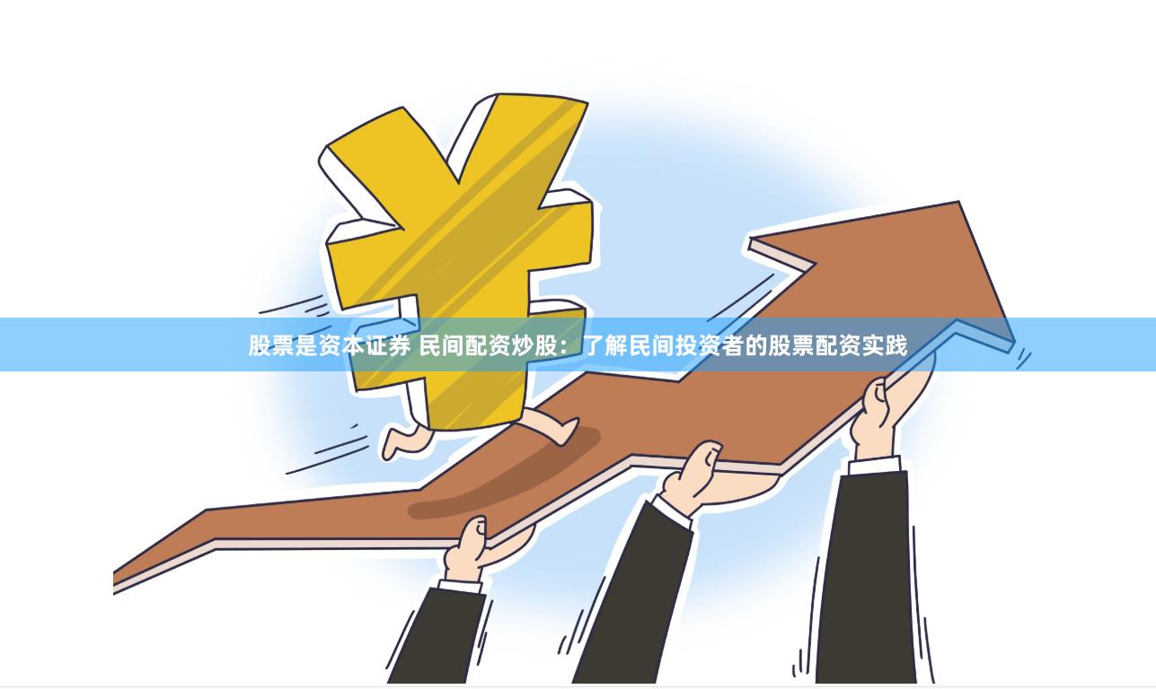 股票是资本证券 民间配资炒股:了解民间投资者的股票配资实践