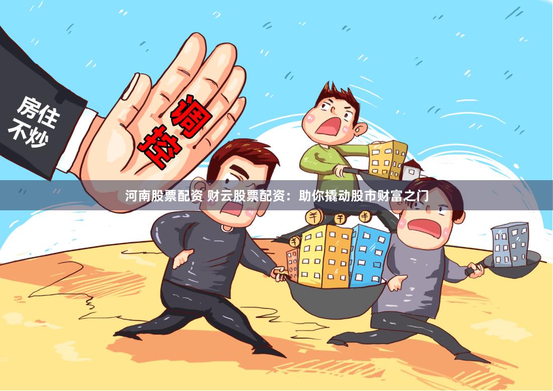 河南股票配资 财云股票配资:助你撬动股市财富之门