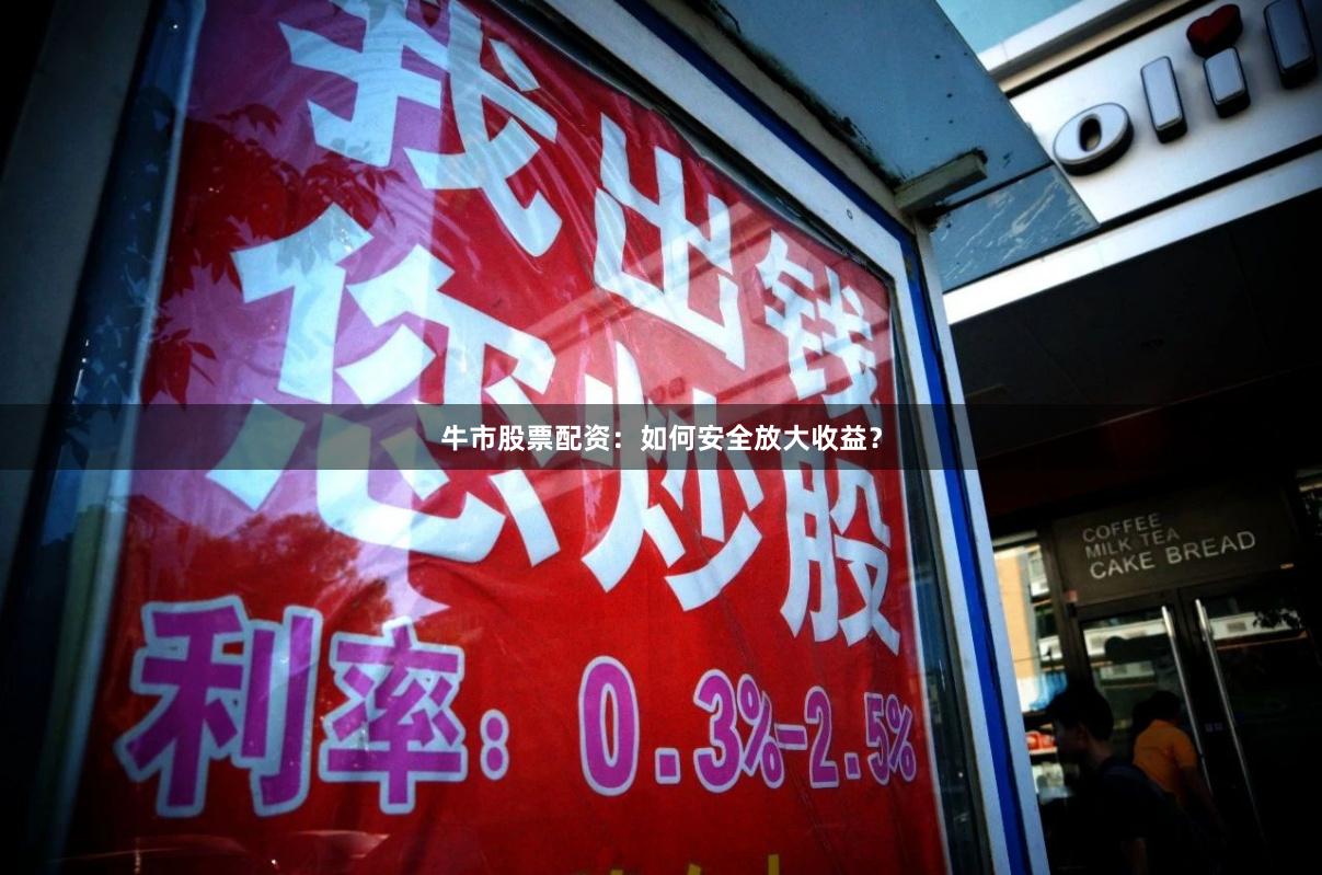 牛市股票配资：如何安全放大收益？