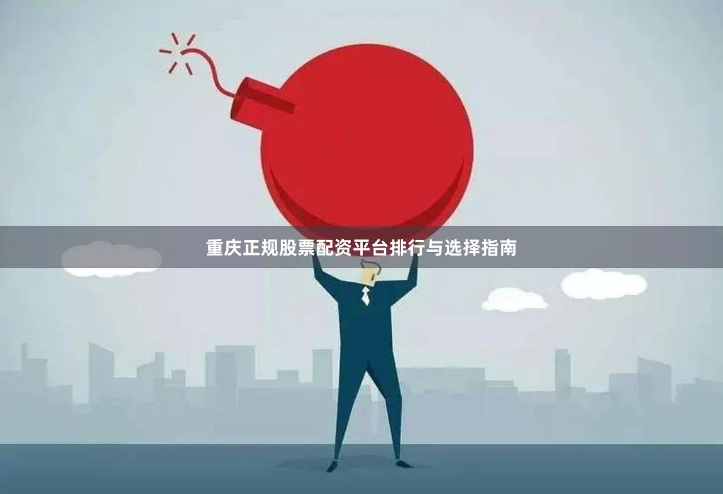 重庆正规股票配资平台排行与选择指南