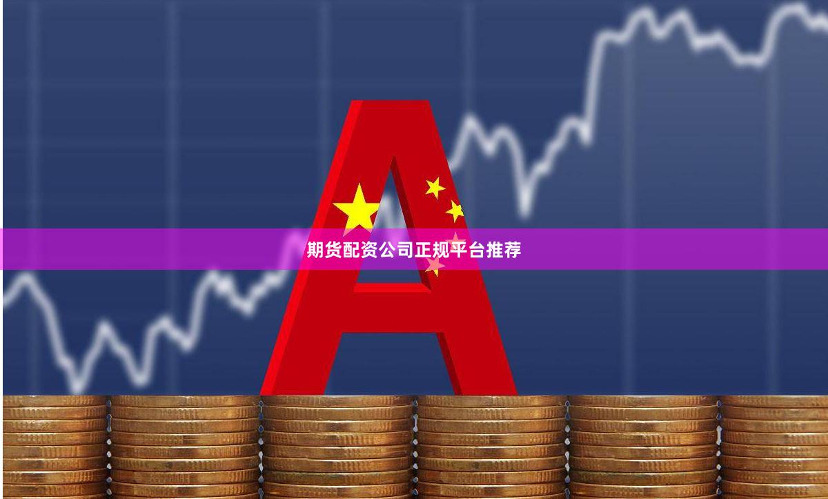 期货配资公司正规平台推荐