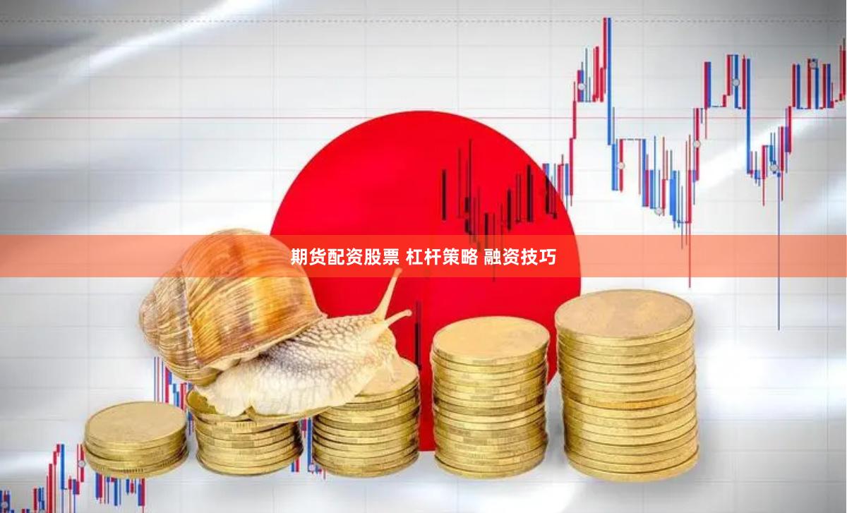 期货配资股票 杠杆策略 融资技巧