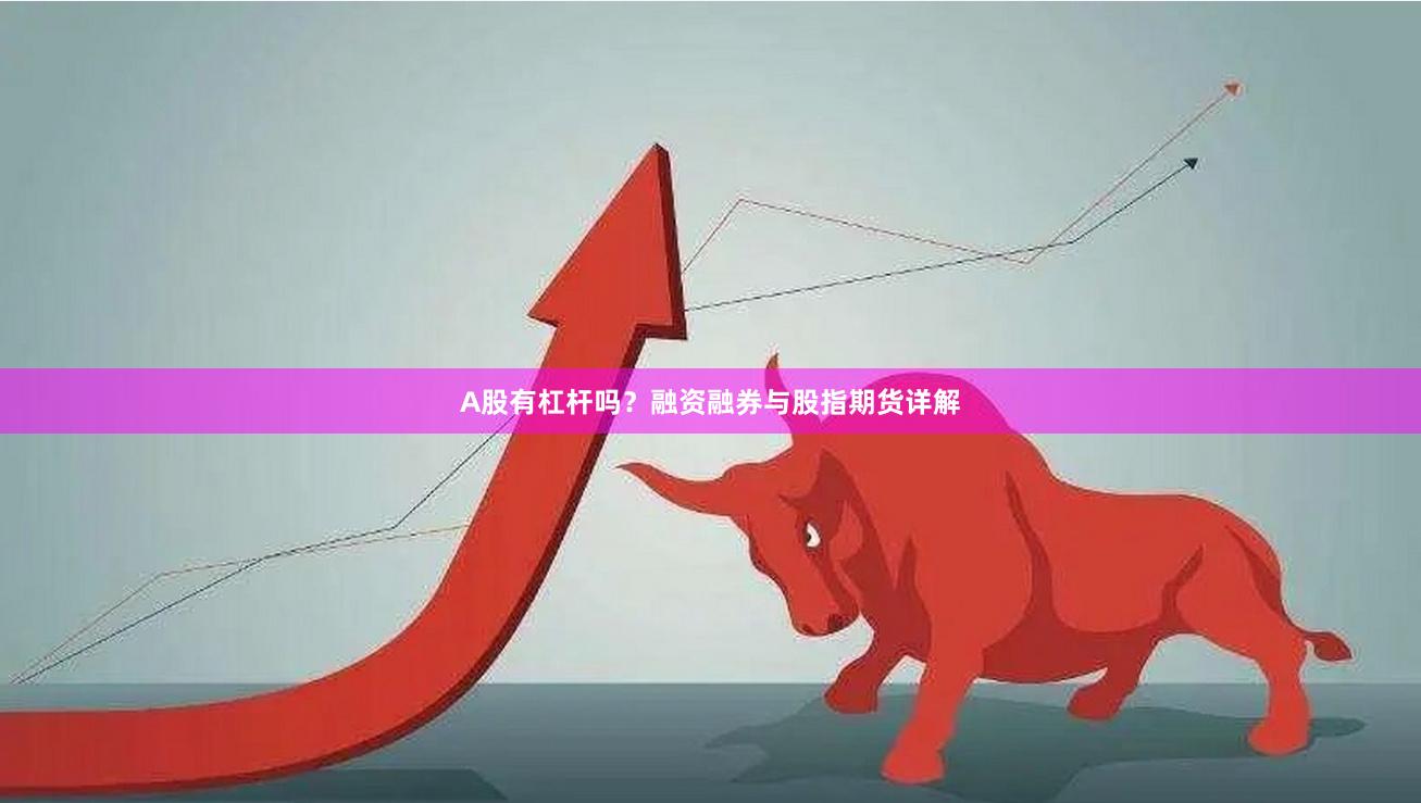 A股有杠杆吗？融资融券与股指期货详解